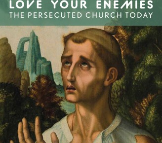 Love Your Enemies: The Persecuted Church Today