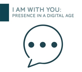 I am with you: Presence in a digital age