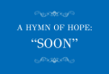 A Hymn of Hope: “Soon”