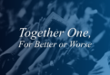 Together One, For Better or Worse