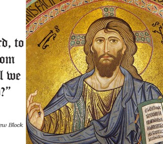 “Lord, to whom shall we go?”