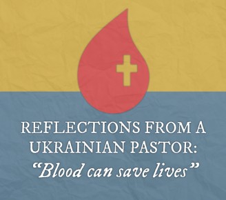 Reflections from a Ukrainian pastor: “Blood can save lives”