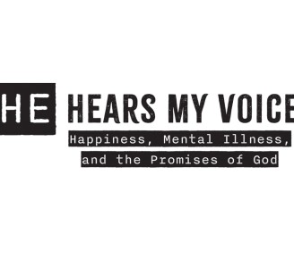 He hears my voice: Happiness, Mental Illness, & the Promises of God